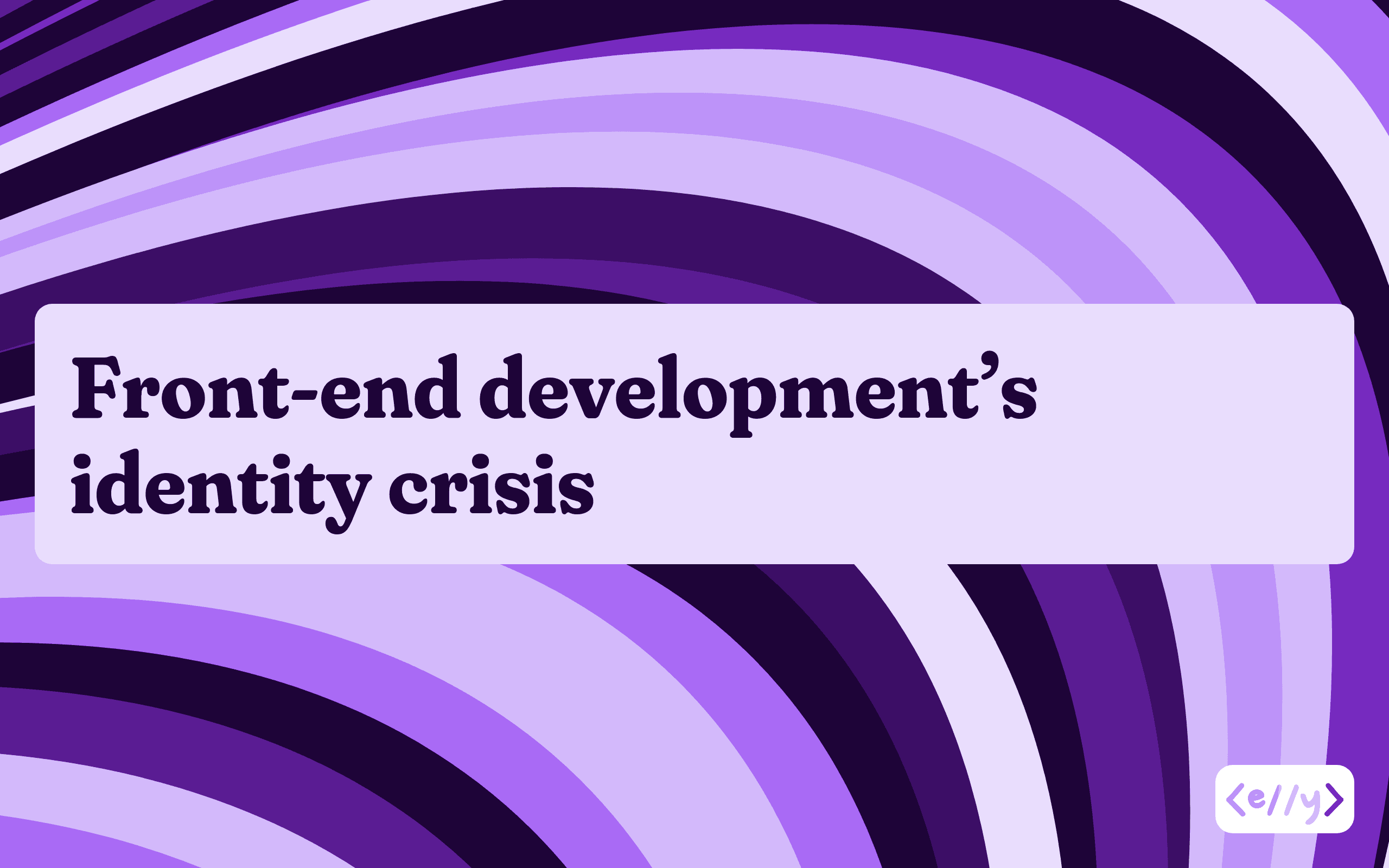 featured image for Front-end development’s identity crisis