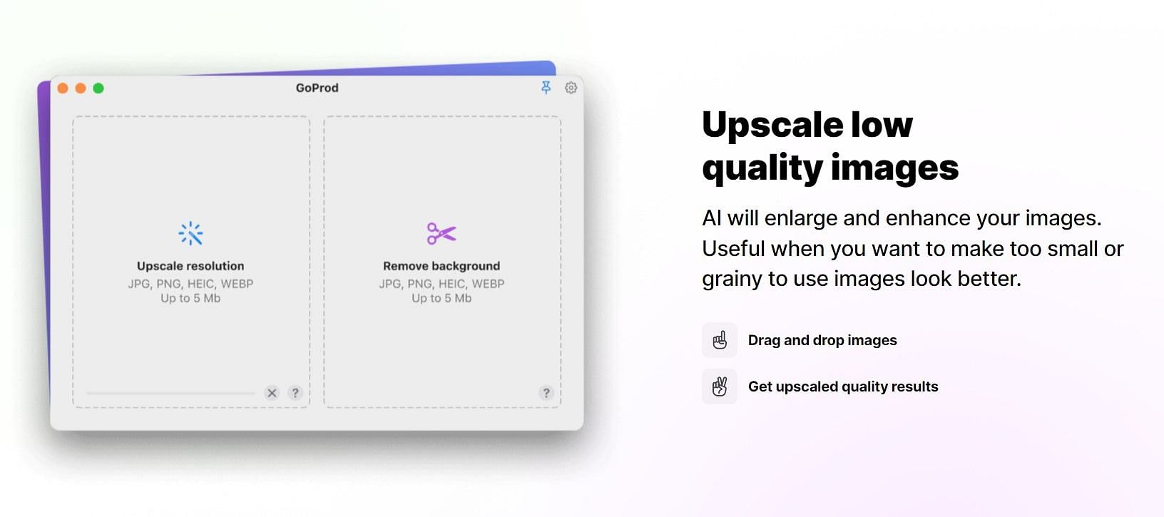GoProd cho Mac - Loại bỏ nền và nâng cấp hàng loạt hình ảnh: Không cần phải lo lắng về nền ảnh không đẹp hoặc mờ mờ nữa với GoProd cho Mac! Sử dụng công cụ này để dễ dàng loại bỏ phông nền và cải thiện hàng loạt hình ảnh chỉ trong vài cú nhấp chuột.